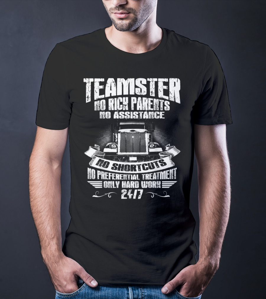 Teamster No Rich Parents No Assistance No Shortcuts Only Hard Work 24/7 T-Shirt