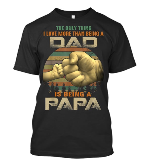 The Only Thing I Love More Than Being A Dad Is Being A Papa T-Shirt