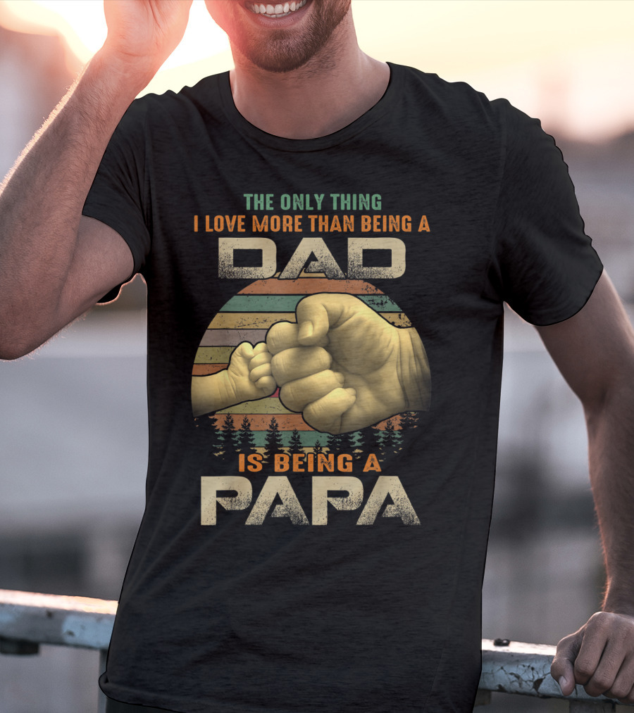 The Only Thing I Love More Than Being A Dad Is Being A Papa T-Shirt
