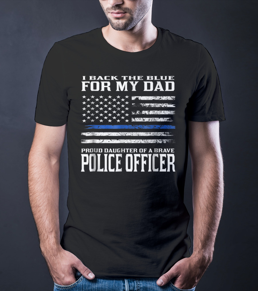 I Back The Blue For My Dad Proud Daughter Of A Brave Police Officer T-Shirt