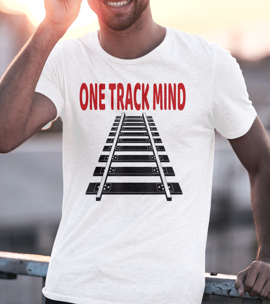 One Track Mind Railroad Train Track T-Shirt