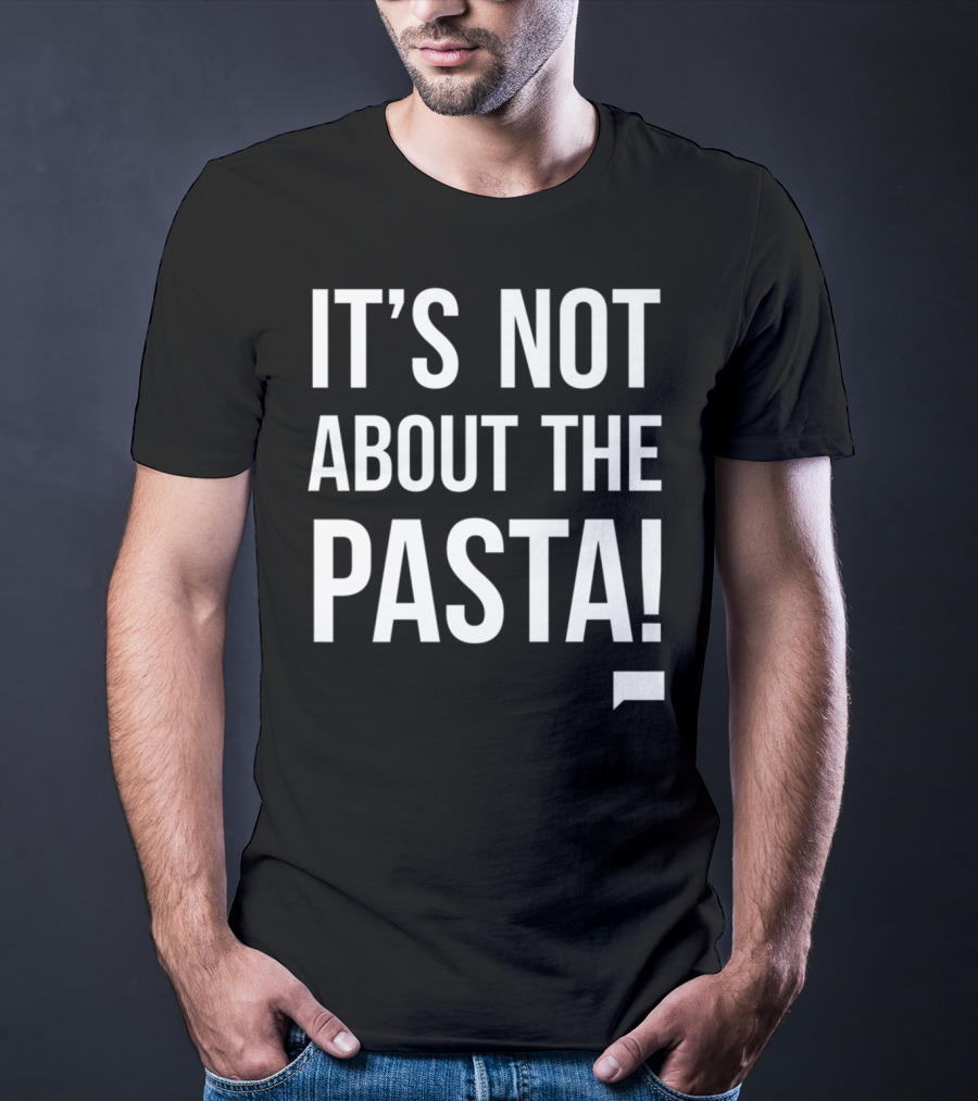 Vanderpump Rules Iconic Quote It's Not About The Pasta T-Shirt