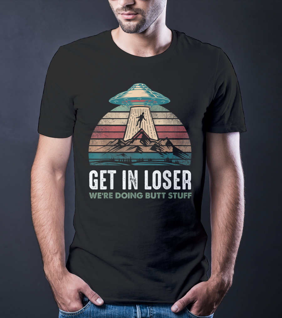 Vintage UFO Alien Abduction Get In Loser We're Doing Butt Stuff Retro Mountains T-Shirt