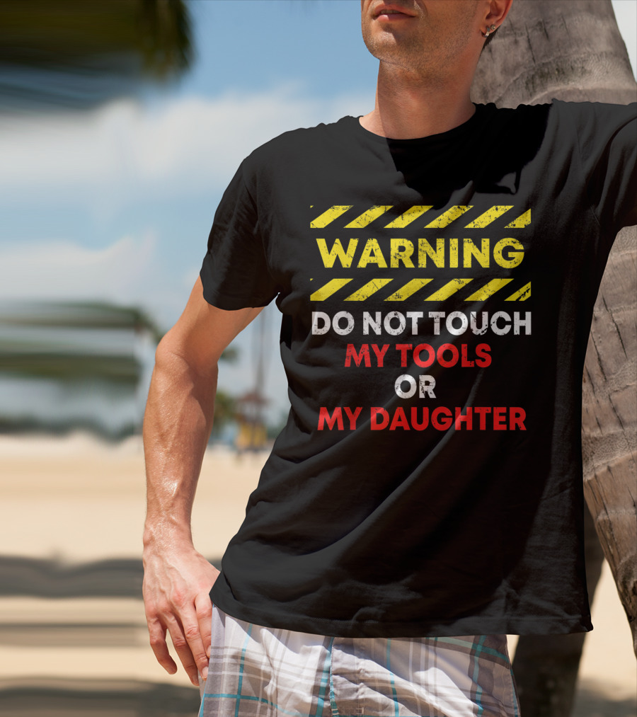 Warning Do Not Touch My Tools Or My Daughter T-Shirt