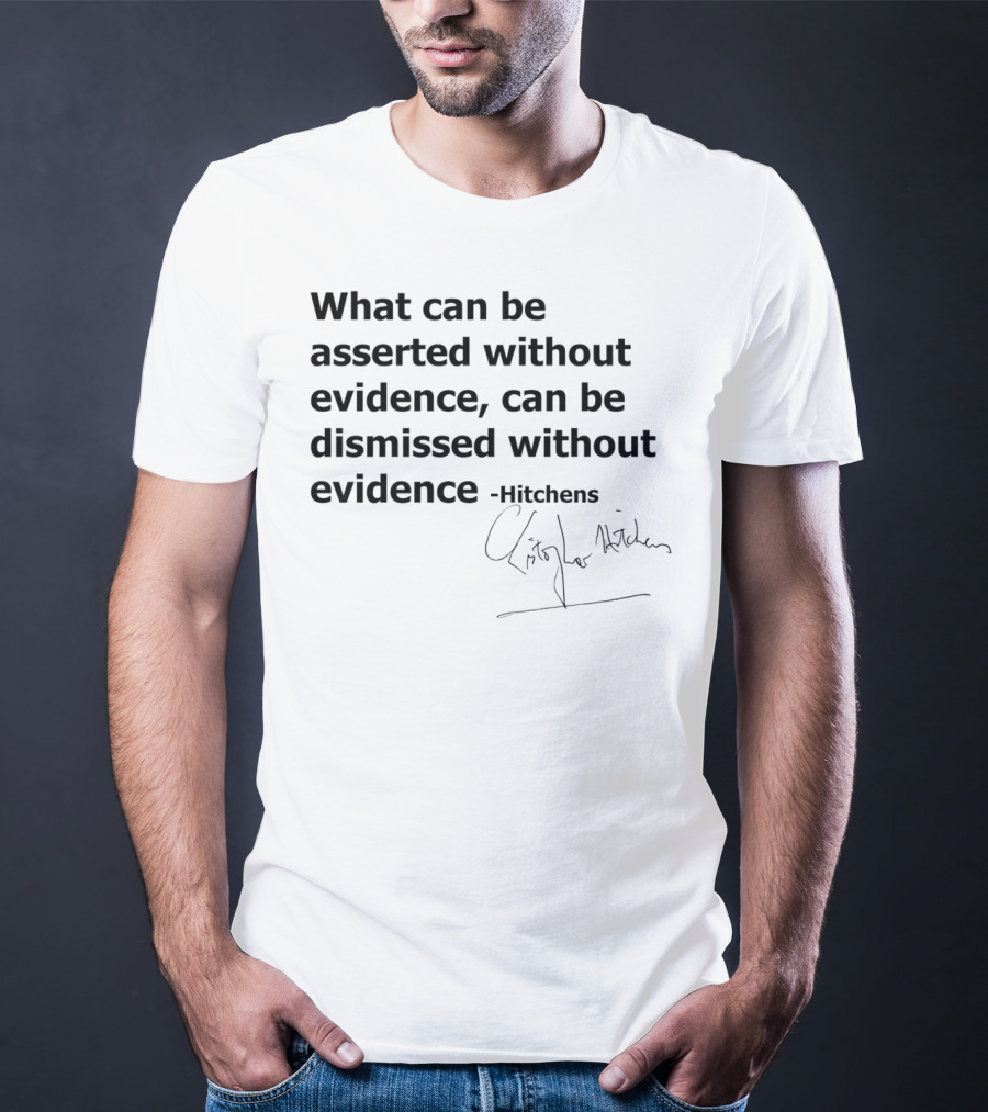 What Can Be Asserted Without Evidence Can Be Dismissed Without Evidence Hitchens T-Shirt