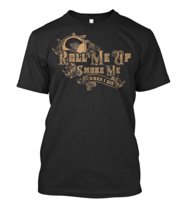 Roll Me Up And Smoke Me When I Die T-Shirt