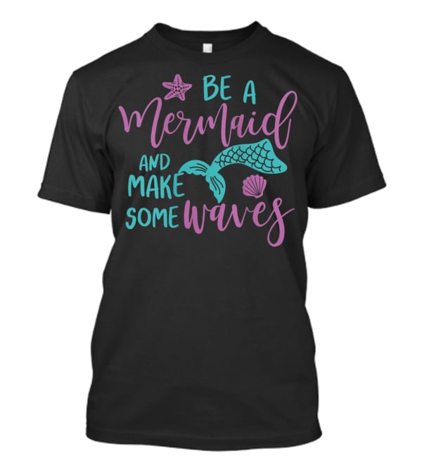 Be A Mermaid And Make Some Waves Starfish Seashell Tail T-Shirt