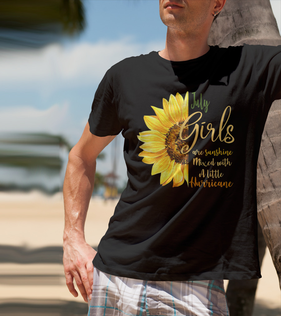 July Girls Are Sunshine Mixed With A Little Hurricane Sunflower T-Shirt