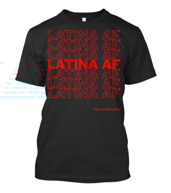 Latina AF Repeated Pattern Have A Nice Day T-Shirt