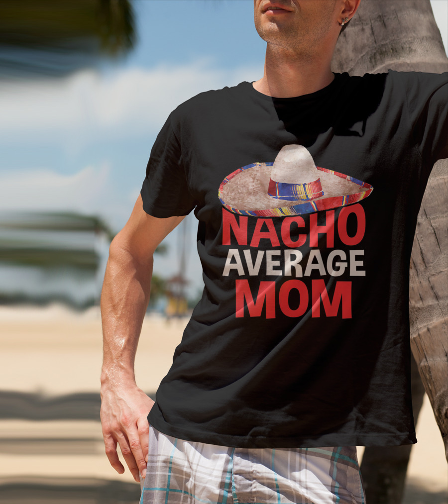 Nacho Average Mom Sombrero Fun Cinco De Mayo T-Shirt