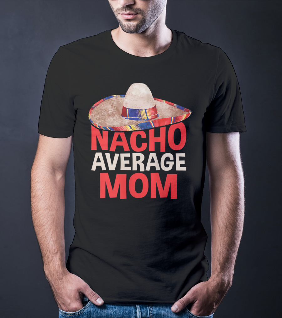 Nacho Average Mom Sombrero Fun Cinco De Mayo T-Shirt