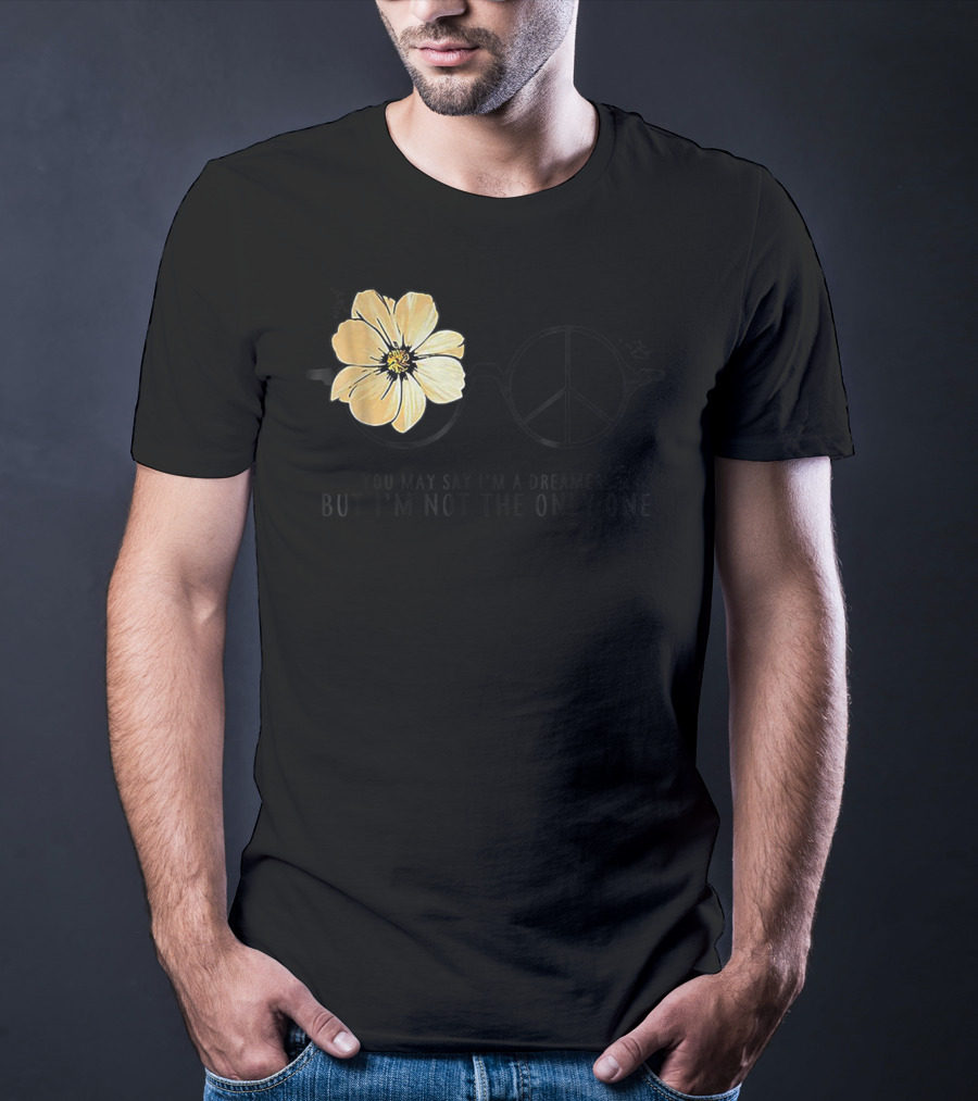 Flower Peace Glasses Quote You May Say I'm A Dreamer But I'm Not The Only One T-Shirt