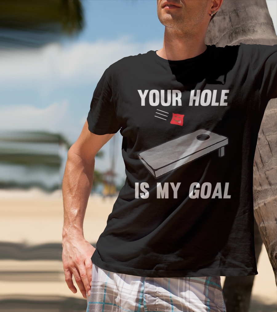 Your Hole Is My Goal Cornhole Board Toss Inappropriate Phrase T-Shirt