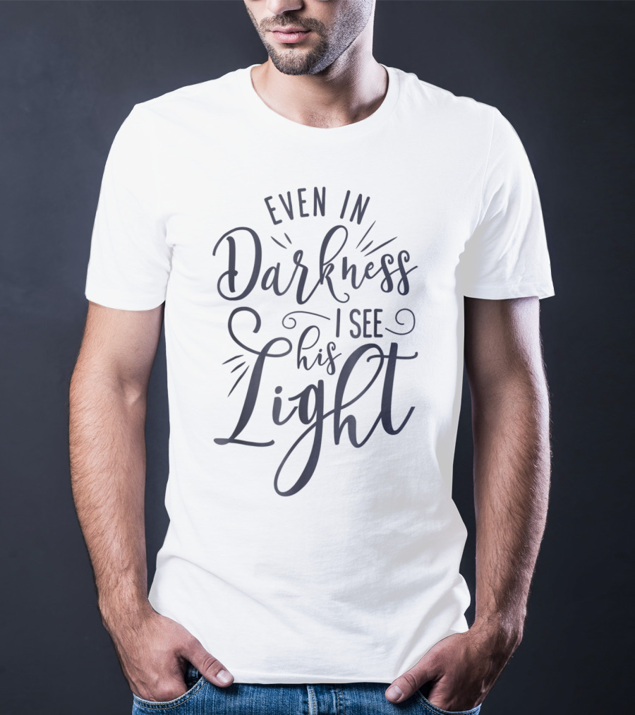 Even In Darkness I See His Light Christian Typography T-Shirt