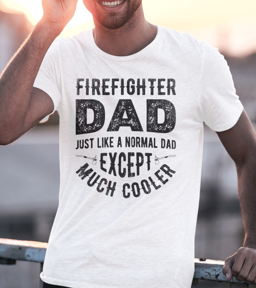 Firefighter Dad Just Like A Normal Dad Except Much Cooler T-Shirt