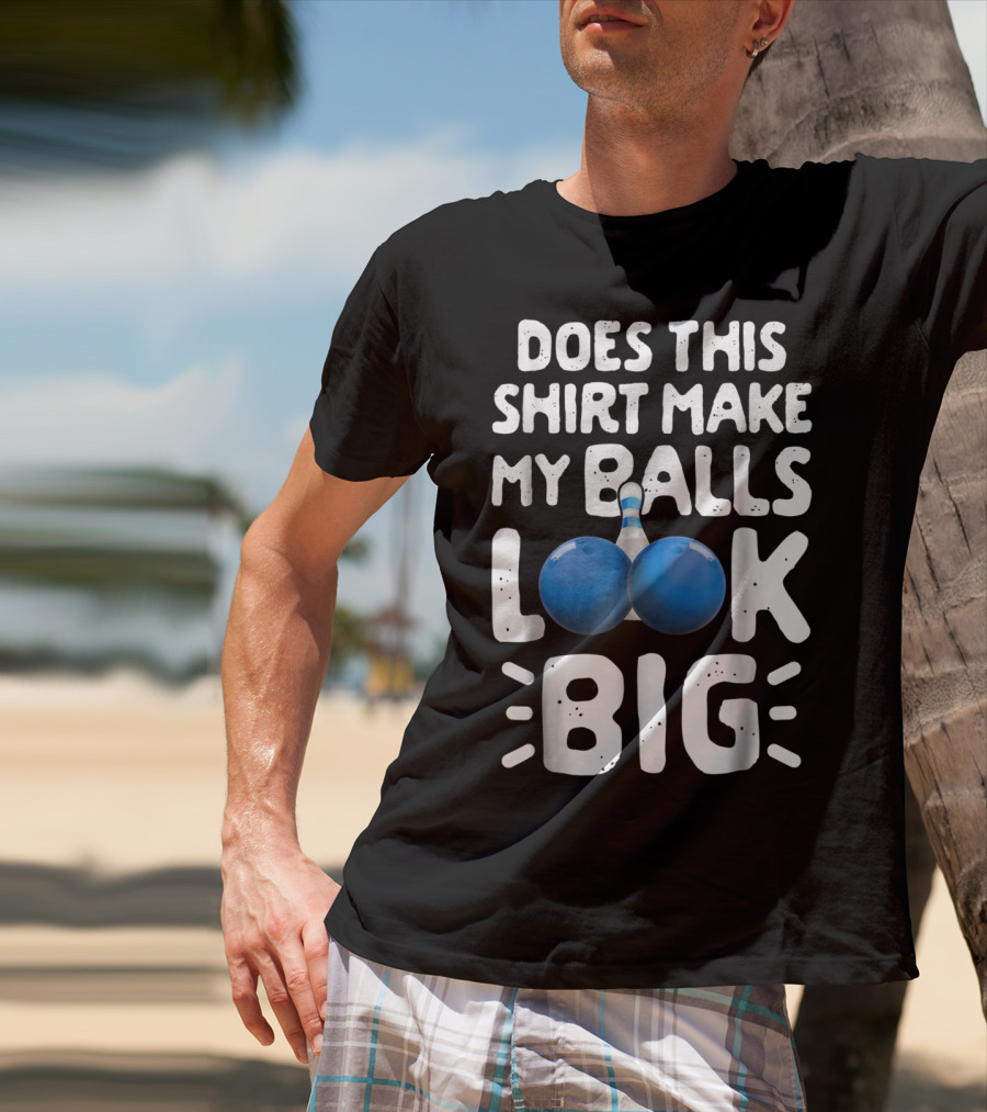 Does This Shirt Make My Balls Look Big Bowling T-Shirt