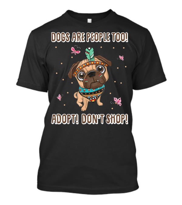 Dogs Are People Too Adopt Don't Shop Butterfly Decorated Dog T-Shirt