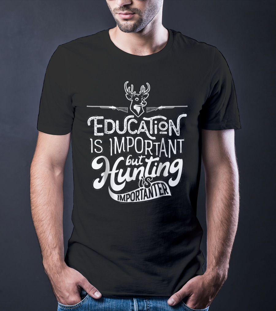 Education Is Important But Hunting Is Importanter Deer And Guns T-Shirt