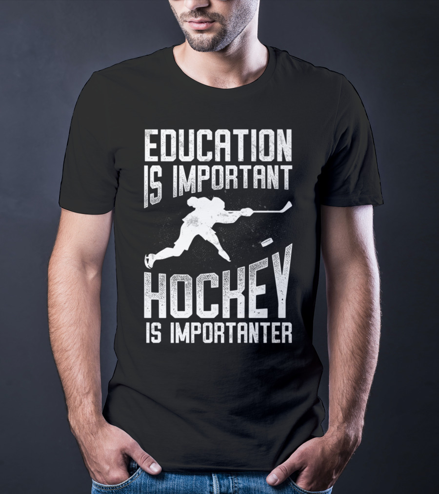 Education Is Important Hockey Is Importanter Hockey Player T-Shirt