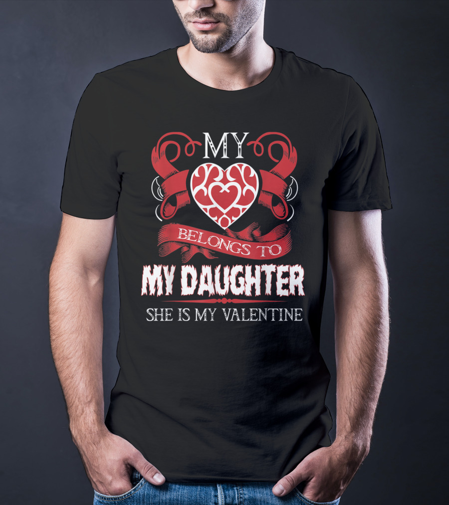 My Heart Belongs To My Daughter She Is My Valentine T-Shirt