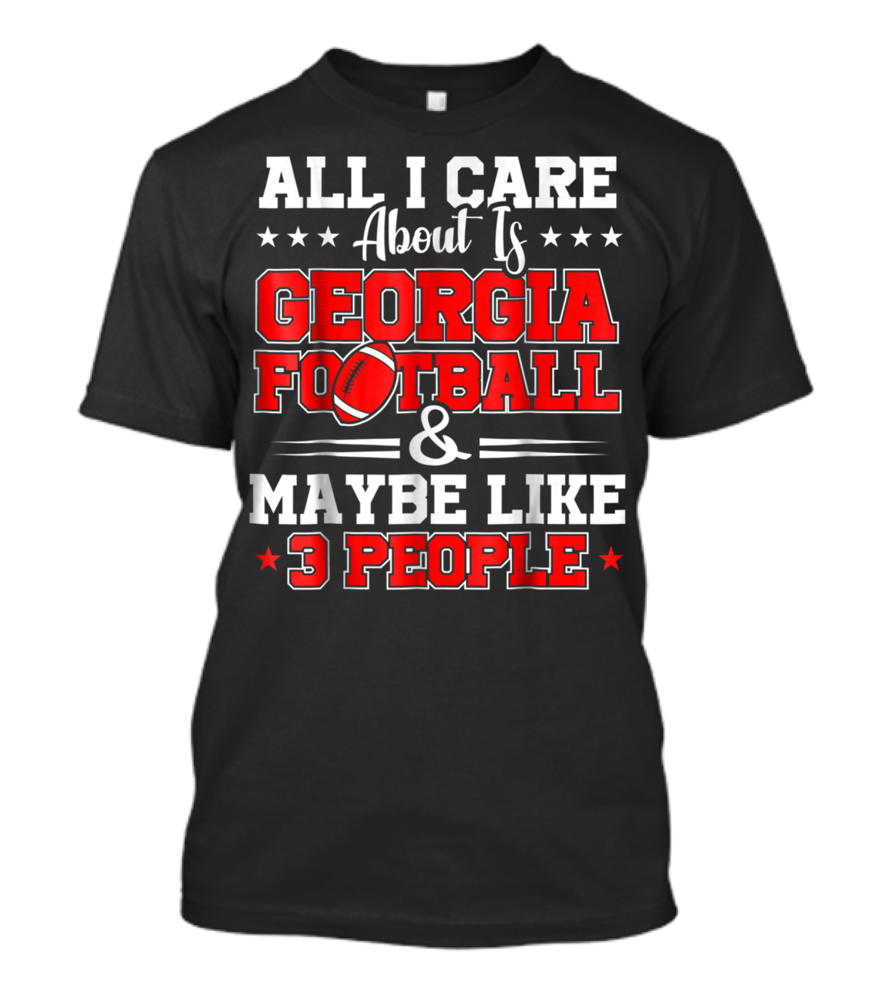 All I Care About Is Georgia Football And Maybe Like 3 People T-Shirt
