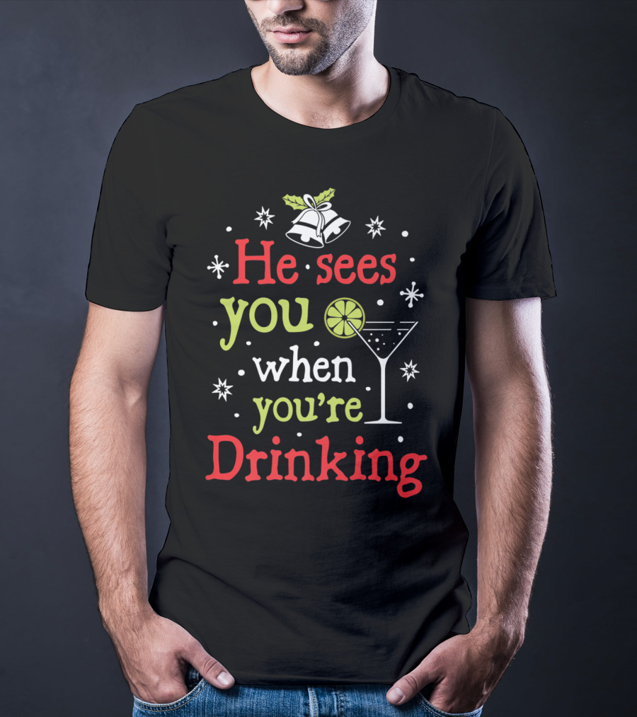 He Sees You When You're Drinking Christmas Bells And Martini Glass T-Shirt