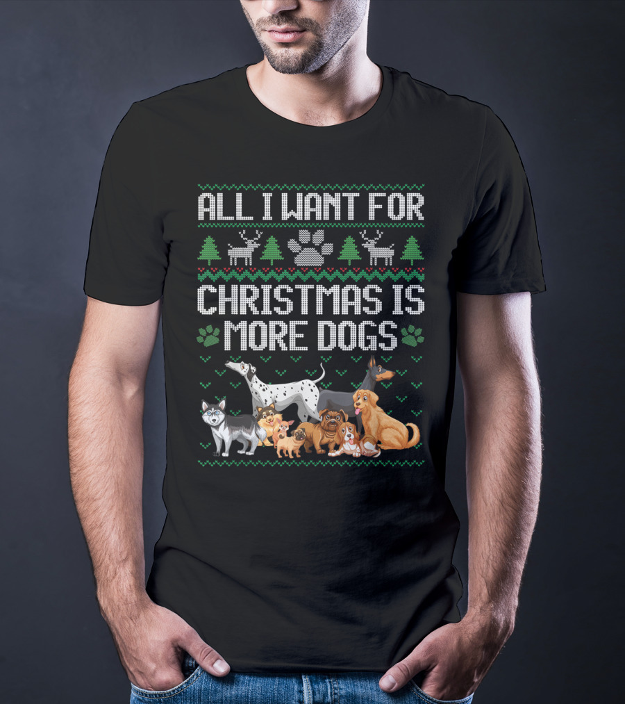All I Want For Christmas Is More Dogs Paw Print Reindeers Trees Ugly Christmas T-Shirt