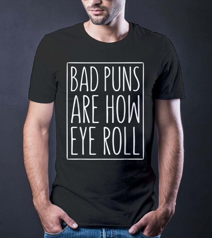 Bad Puns Are How Eye Roll Sarcasm Humor Phrase T-Shirt