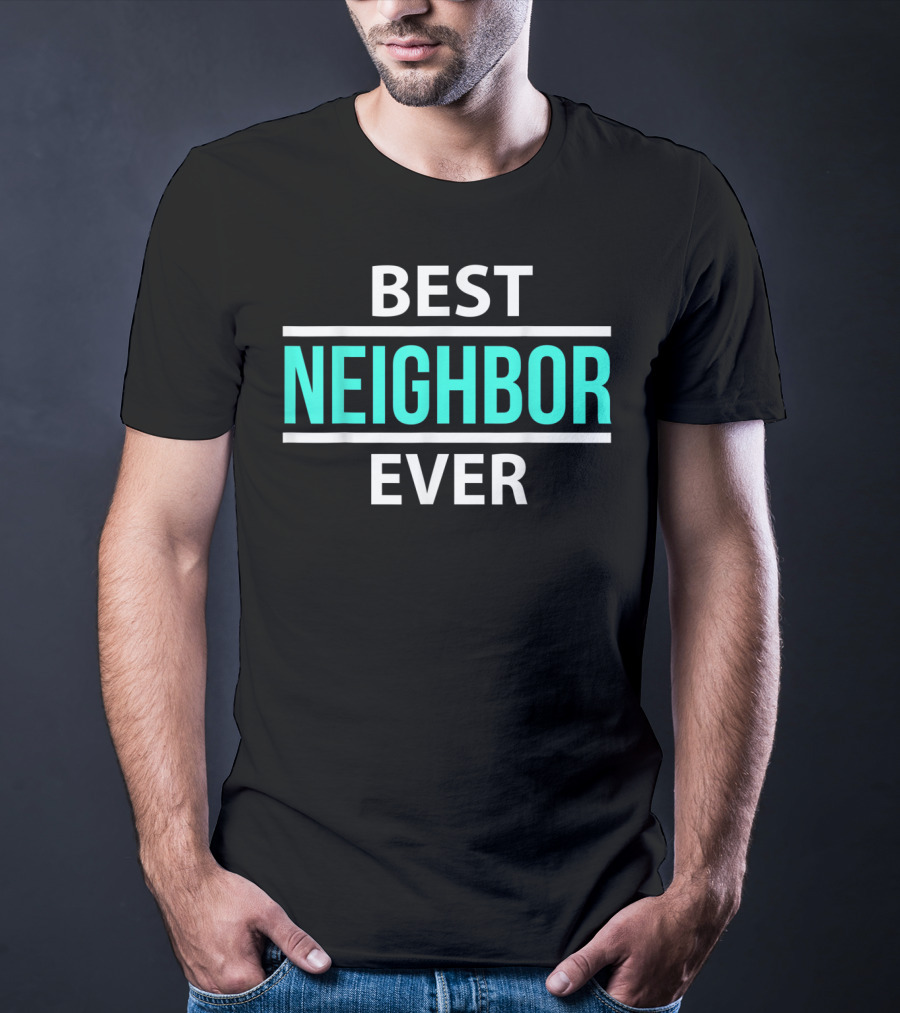Best Neighbor Ever Friend's Neighbor Best Ever T-Shirt