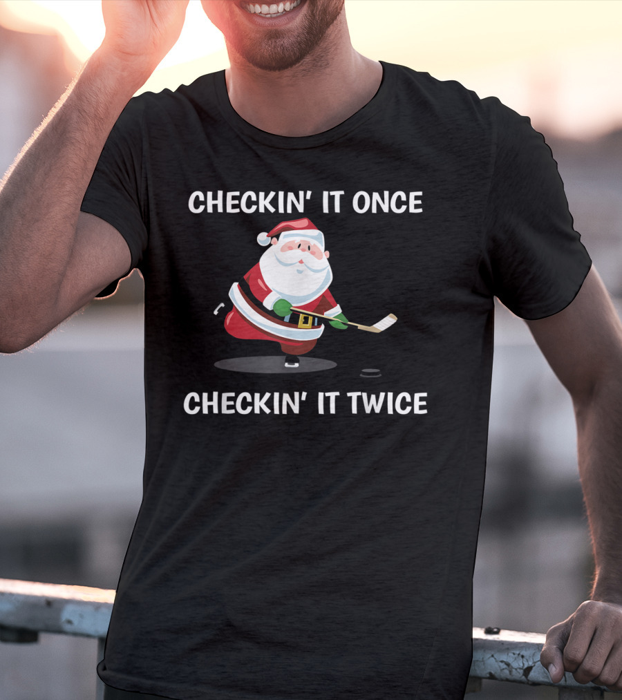 Checkin' It Once Checkin' It Twice Christmas Santa Hockey T-Shirt