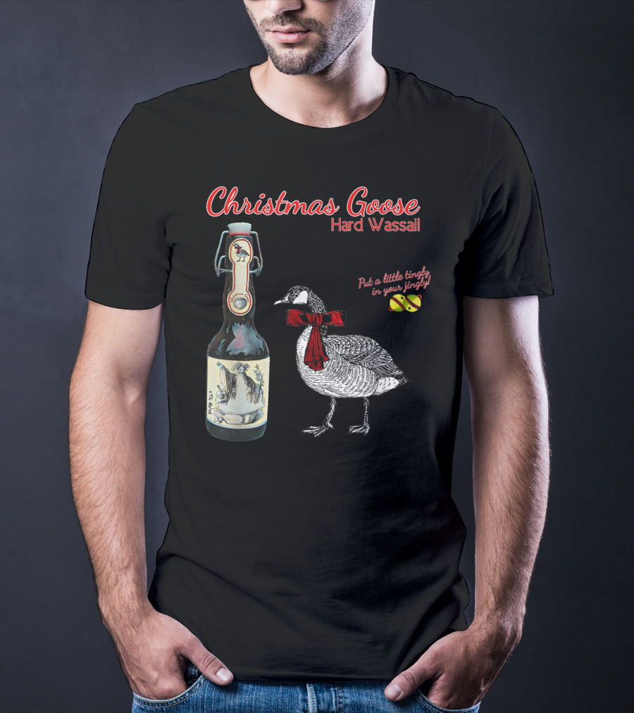 Christmas Goose Hard Wassail Put A Little Tingle In Your Jingle T-Shirt