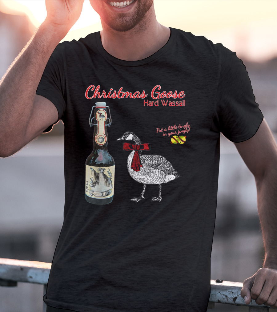 Christmas Goose Hard Wassail Put A Little Tingle In Your Jingle T-Shirt