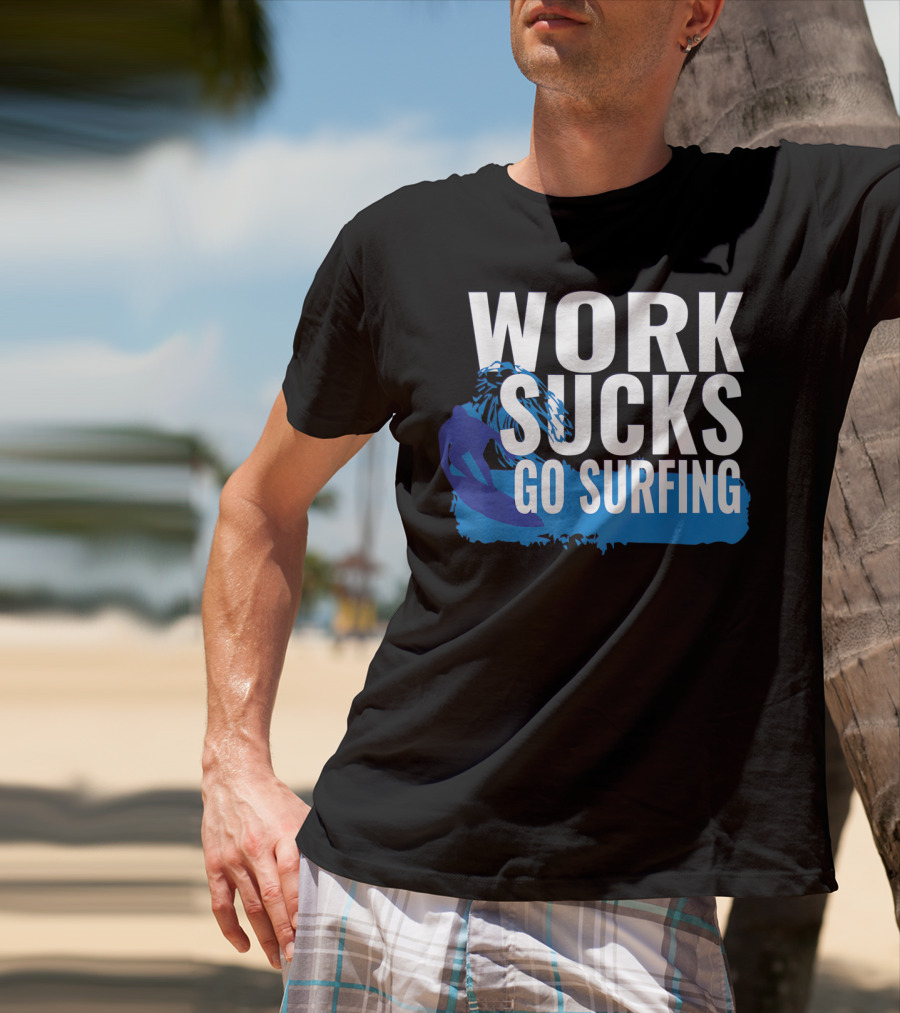 Work Sucks Go Surfing Surfer Cool Ocean Vibes T-Shirt
