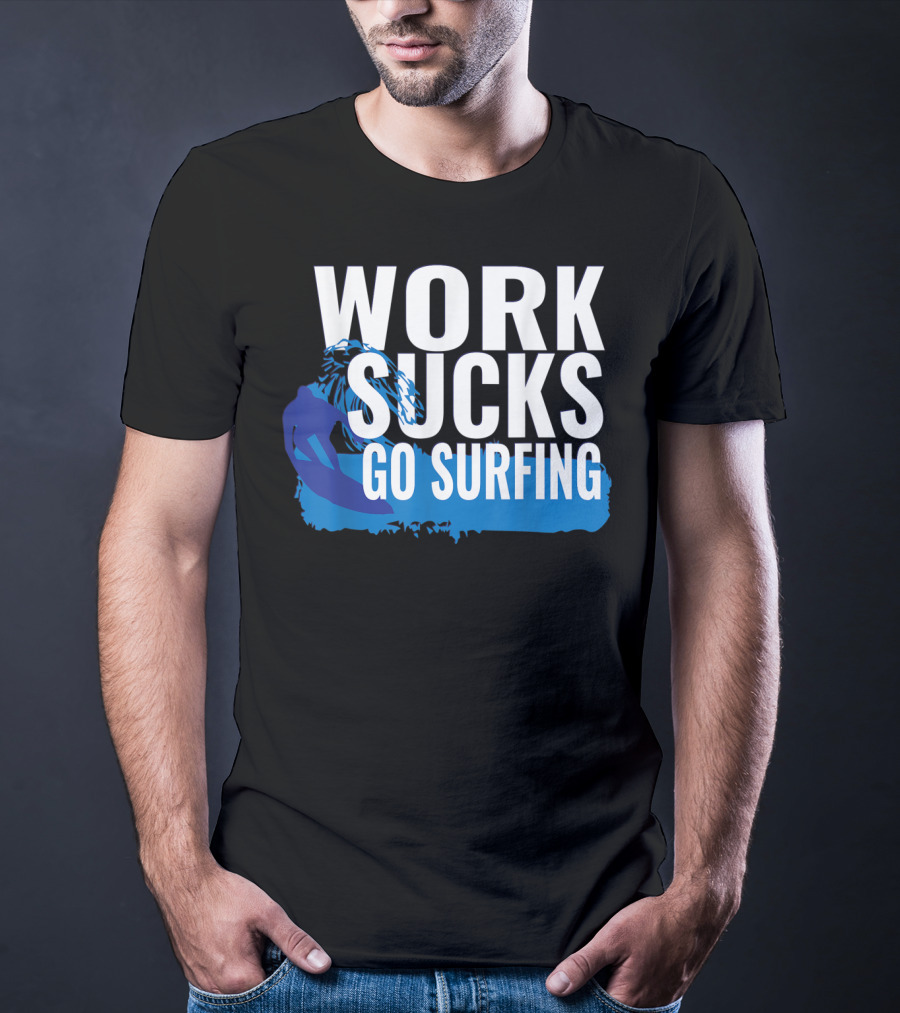 Work Sucks Go Surfing Surfer Cool Ocean Vibes T-Shirt