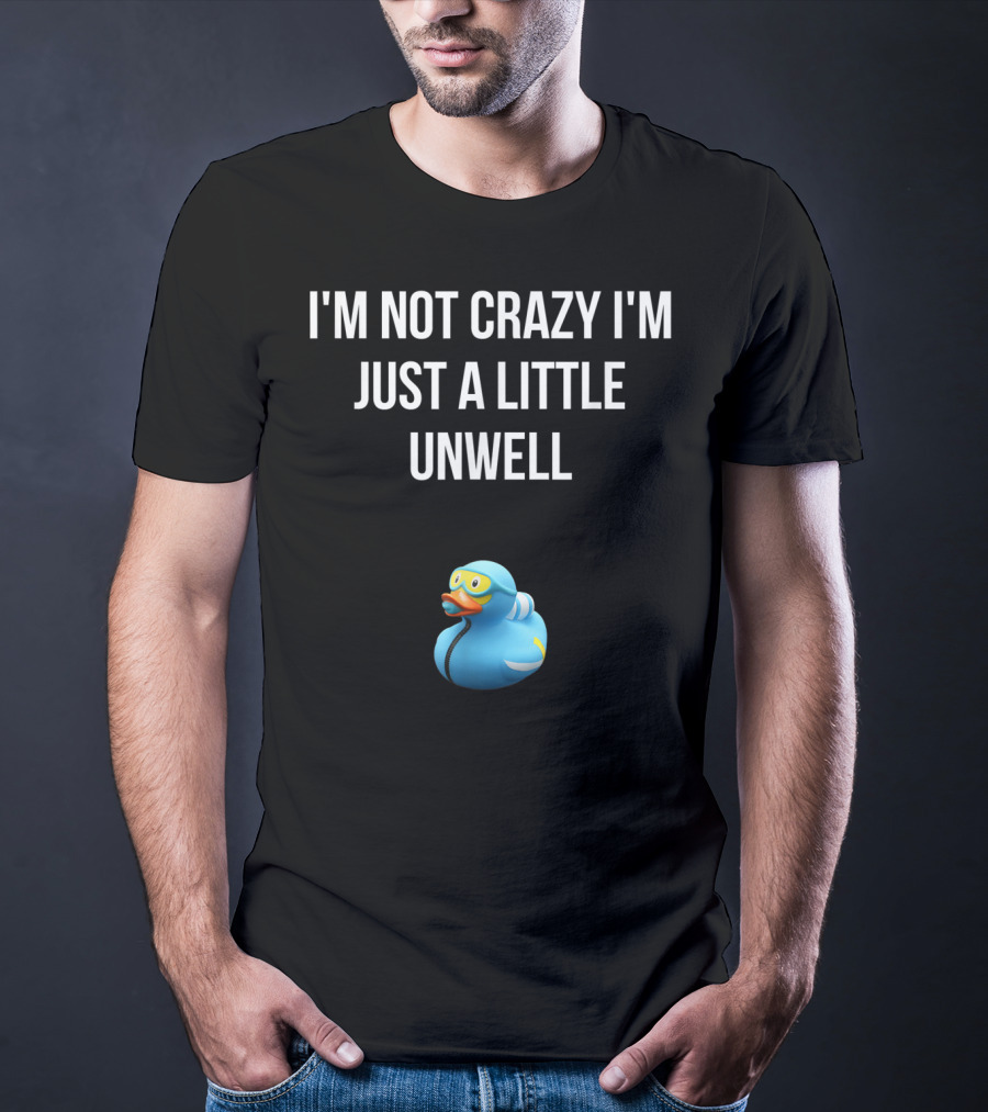 Crazy Blue Duck I'm Not Crazy I'm Just A Little Unwell T-Shirt