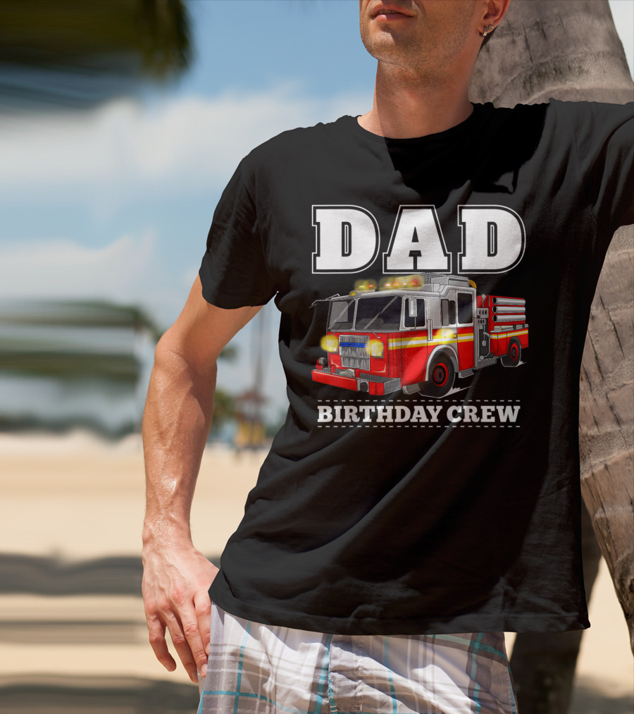 Dad Birthday Crew Fire Truck Dad Firefighter T-Shirt
