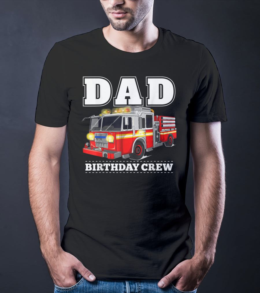 Dad Birthday Crew Fire Truck Dad Firefighter T-Shirt