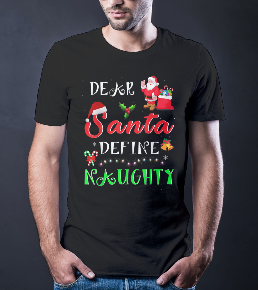 Dear Santa Define Naughty Santa Claus Hat Holly Candy Cane Christmas Lights Sack Of Gifts T-Shirt