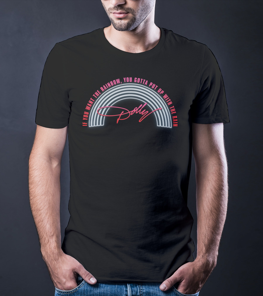 Dolly Parton If You Want The Rainbow You Gotta Put Up With The Rain T-Shirt