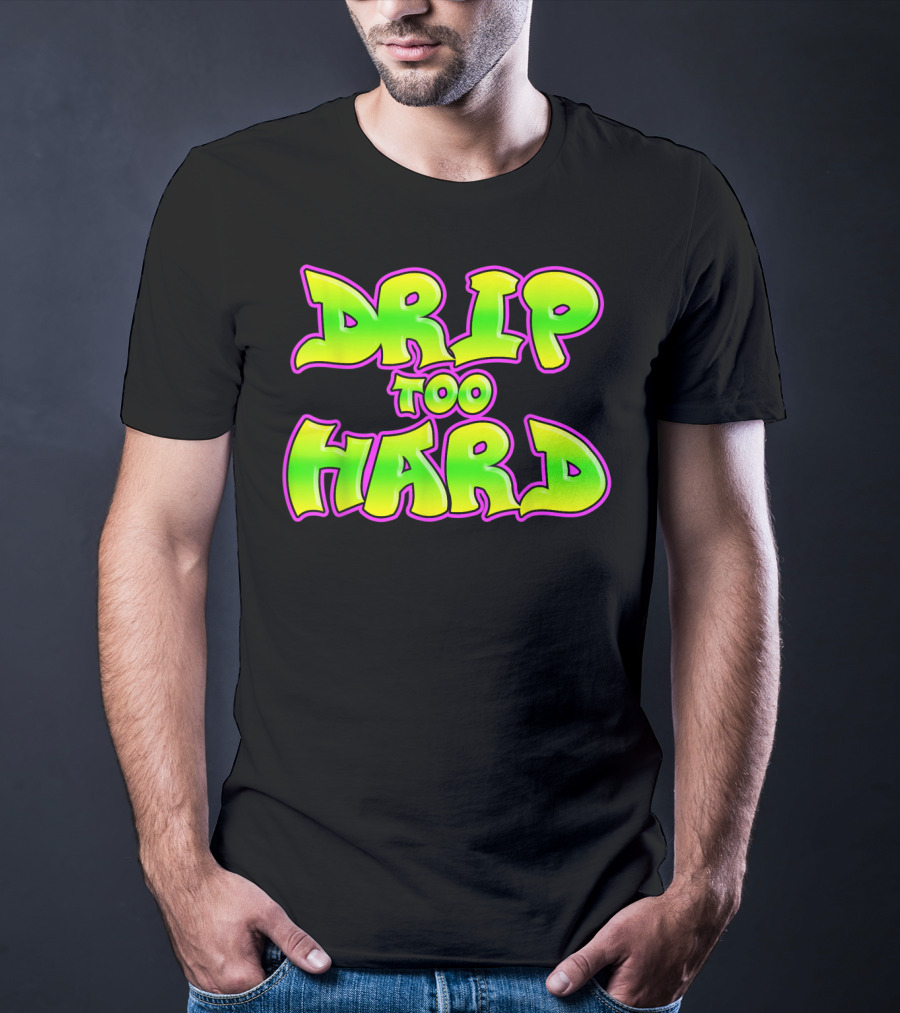 Drip Too Hard Fresh 90s Style Bold Neon Graffiti Text T-Shirt
