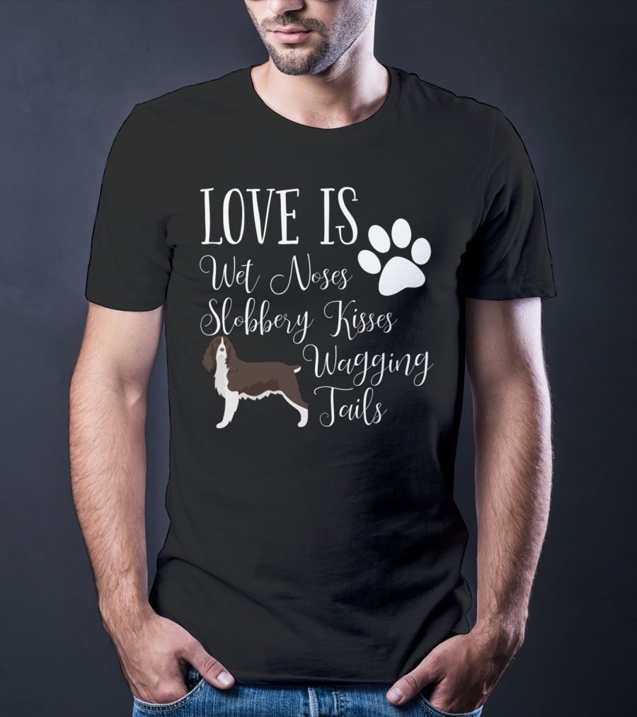 Love Is Wet Noses Slobbery Kisses Wagging Tails English Springer Spaniel T-Shirt