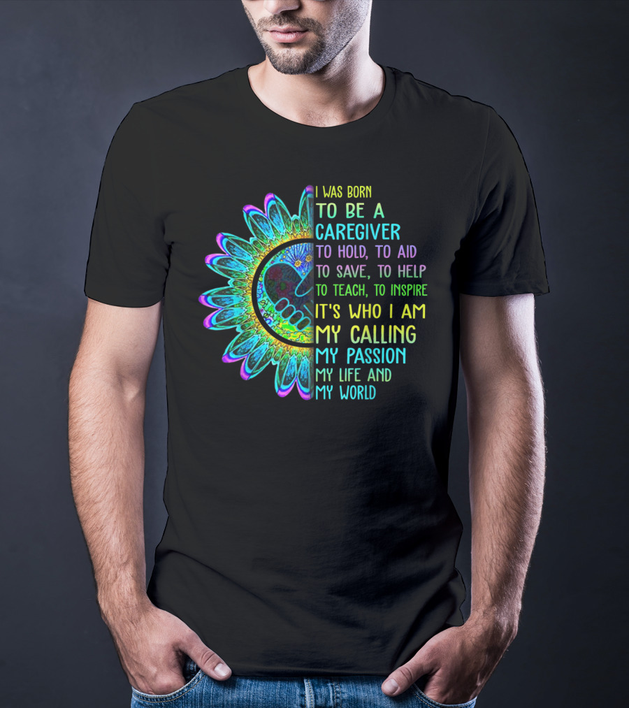 I Was Born To Be A Caregiver Hippie Sunflower Calling My Passion My Life And My World T-Shirt