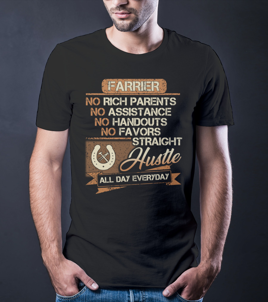 Farrier No Rich Parents No Assistance No Handouts No Favors Straight Hustle All Day Everyday T-Shirt