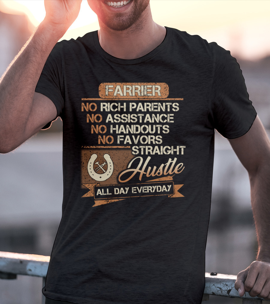Farrier No Rich Parents No Assistance No Handouts No Favors Straight Hustle All Day Everyday T-Shirt