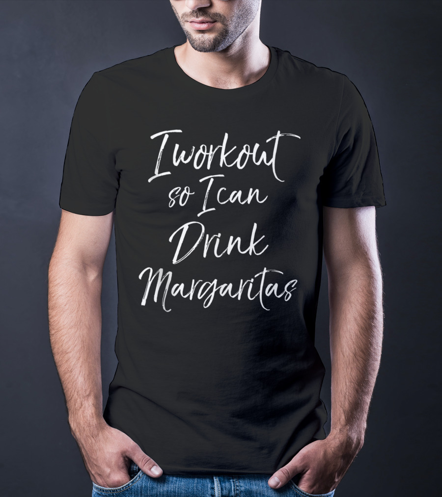 I Workout So I Can Drink Margaritas Funny Fitness Drinking T-Shirt