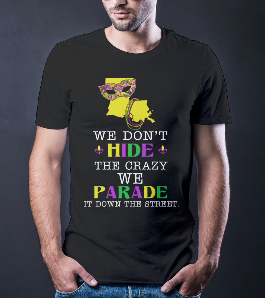 We Don't Hide The Crazy We Parade It Down The Street Funny Mask And Beads Mardi Gras Louisiana T-Shirt