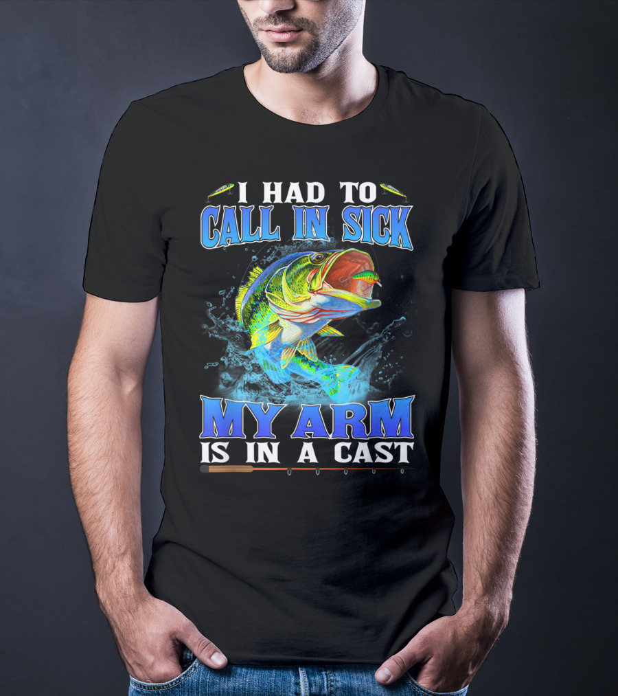 I Had To Call In Sick My Arm Is In A Cast Fishing Hook Bass Splashing Water T-Shirt
