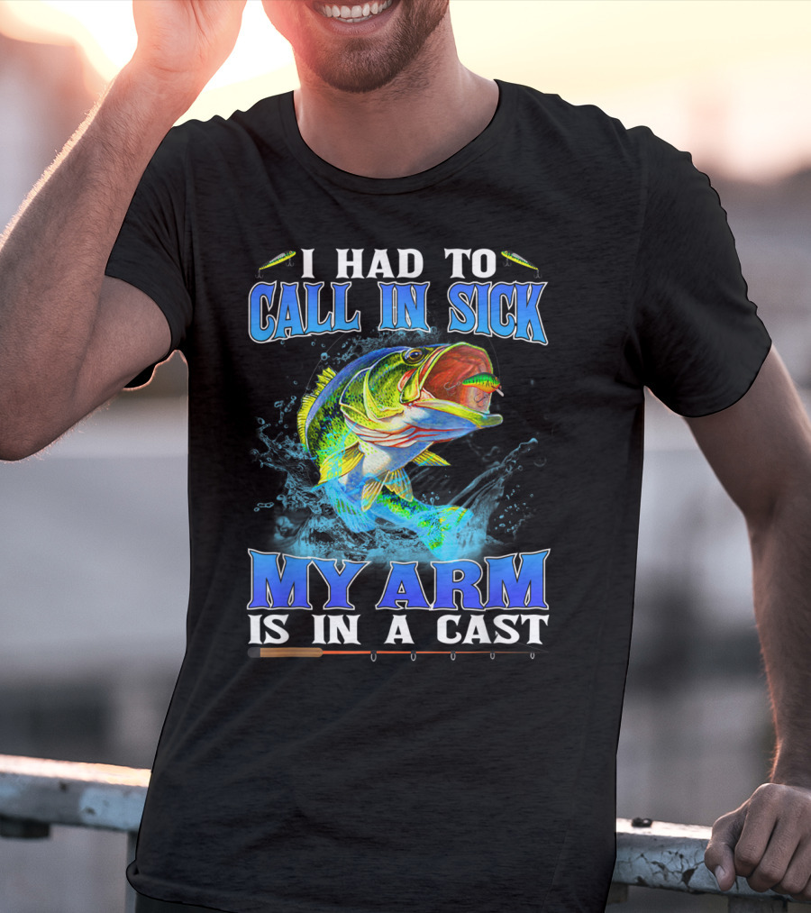 I Had To Call In Sick My Arm Is In A Cast Fishing Hook Bass Splashing Water T-Shirt