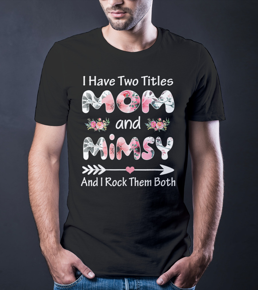 I Have Two Titles Mom And Mimsy And I Rock Them Both Floral Arrows T-Shirt