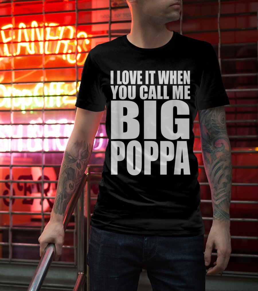 I Love It When You Call Me Big Poppa Lyrics T-Shirt